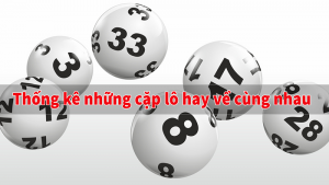 47 cặp lô hay về cùng nhau