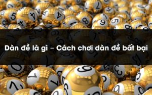 Dàn đề và cách chơi dàn đề 36 số bất tử